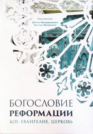 "Богословие реформации. Бог, Евангелие, Церковь" - Под ред. Дмитрия Бинцаровского и Ярослава Вязовского