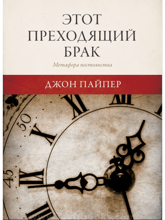 "Этот преходящий брак" - Джон Пайпер