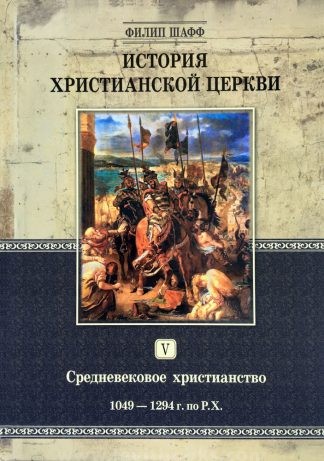 "История христианской церкви. Средневековое христианство. Том 5" - Филип Шафф