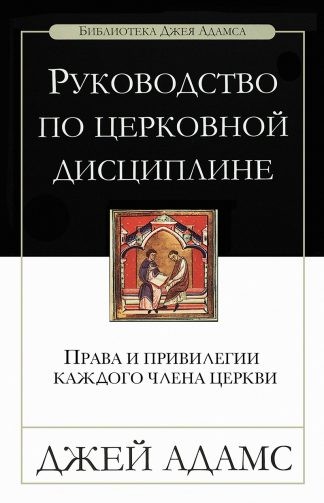 "Руководство по церковной дисциплине" - Джей Адамс