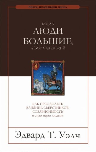 "Когда люди большие, а Бог маленький" - Эдвард. Т. Уэлч