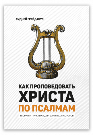 <strong>Как проповедовать Христа по Псалмам</strong> - Сидней Грейданус