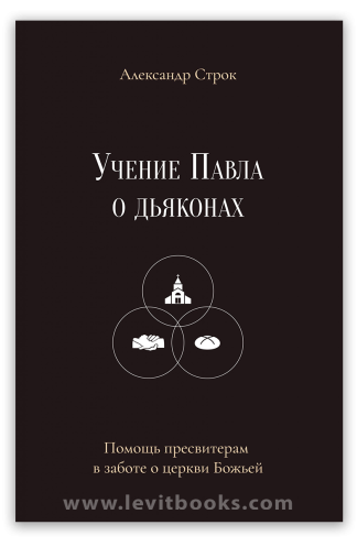 <strong>Учение Павла о дьяконах</strong> - Александр Строк