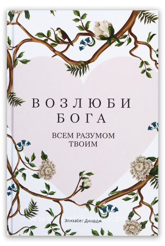 <strong>Возлюби Бога всем разумом твоим</strong> - Элизабет Джордж