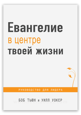 <strong>Евангелие в центре твоей жизни: Руководство для лидера</strong> - Боб Тьюн, Уилл Уокер