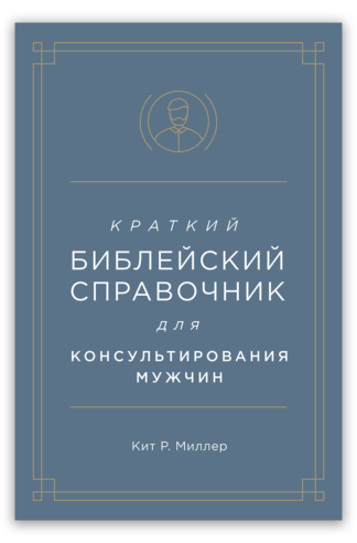 <strong>Краткий библейский справочник для консультирования мужчин</strong> - Кит Р. Миллер